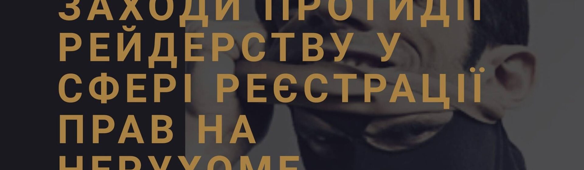 Посилено заходи протидії рейдерству у сфері реєстрації прав на нерухоме майно 2020р.